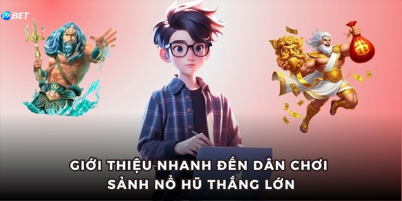 Giới thiệu nhanh đến dân chơi sảnh nổ hũ thắng lớn
